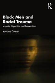 Coming Soon! Black Men and Racial Trauma Impacts, Disparities, and Interventions By Yamonte Cooper